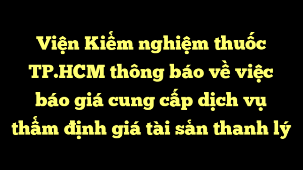 Viện Kiểm nghiệm thuốc TP.HCM thông báo về việc báo giá cung cấp dịch vụ thẩm định giá tài sản thanh lý