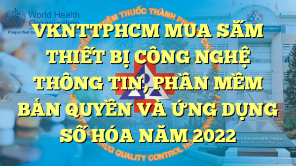 VKNTTPHCM MUA SẮM THIẾT BỊ CÔNG NGHỆ THÔNG TIN, PHẦN MỀM BẢN QUYỀN VÀ ỨNG DỤNG SỐ HÓA NĂM 2022