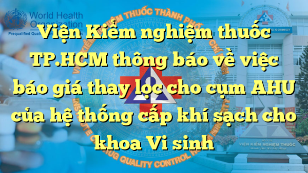 Viện Kiểm nghiệm thuốc TP.HCM thông báo về việc báo giá thay lọc cho cụm AHU của hệ thống cấp khí sạch cho khoa Vi sinh