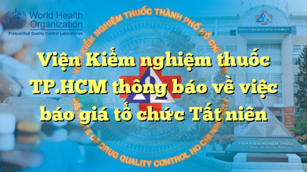 Viện Kiểm nghiệm thuốc TP.HCM thông báo về việc báo giá tổ chức Tất niên