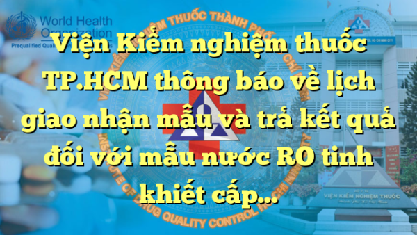 Viện Kiểm nghiệm thuốc TP.HCM thông báo về lịch giao nhận mẫu và trả kết quả đối với mẫu nước RO tinh khiết cấp cho máy lọc thận