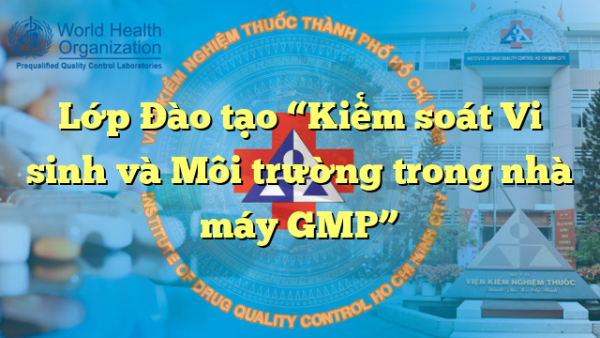 Lớp Đào tạo “Kiểm soát Vi sinh và Môi trường trong nhà máy GMP”