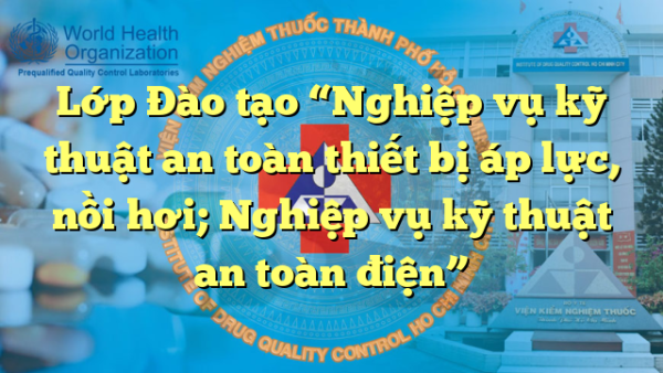 Lớp Đào tạo “Nghiệp vụ kỹ thuật an toàn thiết bị áp lực, nồi hơi; Nghiệp vụ kỹ thuật an toàn điện”