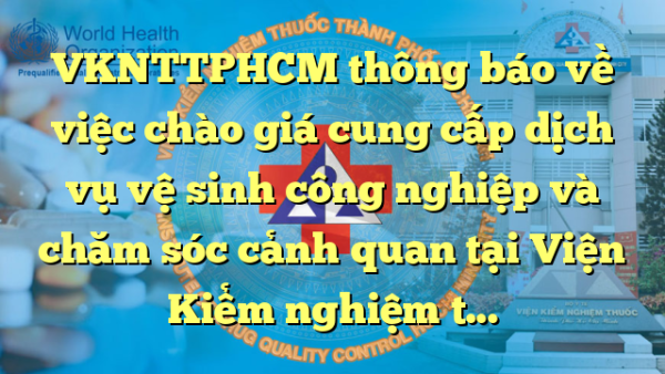 VKNTTPHCM thông báo về việc chào giá cung cấp dịch vụ vệ sinh công nghiệp và chăm sóc cảnh quan tại Viện Kiểm nghiệm thuốc TPHCM năm 2023