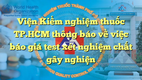 Viện Kiểm nghiệm thuốc TP.HCM thông báo về việc báo giá test xét nghiệm chất gây nghiện