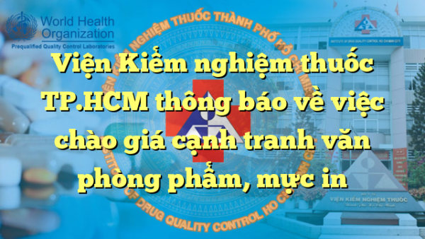 Viện Kiểm nghiệm thuốc TP.HCM thông báo về việc chào giá cạnh tranh văn phòng phẩm, mực in