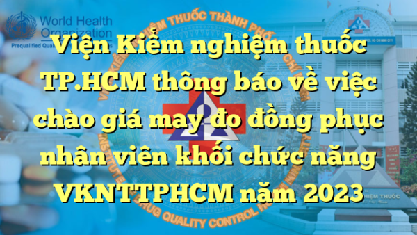 Viện Kiểm nghiệm thuốc TP.HCM thông báo về việc chào giá may đo đồng phục nhân viên khối chức năng VKNTTPHCM năm 2023
