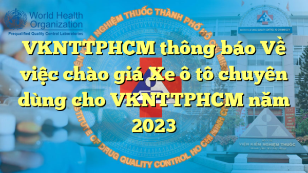 VKNTTPHCM thông báo Về việc chào giá Xe ô tô chuyên dùng cho VKNTTPHCM năm 2023