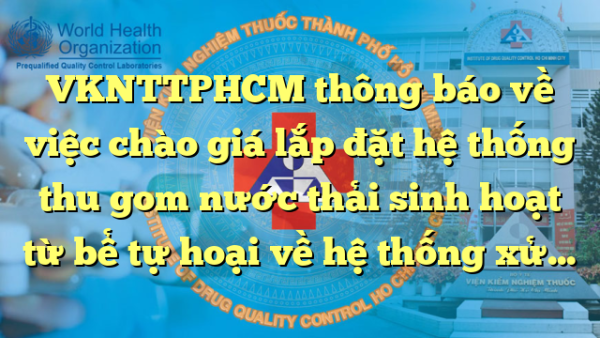 VKNTTPHCM thông báo về việc chào giá lắp đặt hệ thống thu gom nước thải sinh hoạt từ bể tự hoại về hệ thống xử lý nước thải