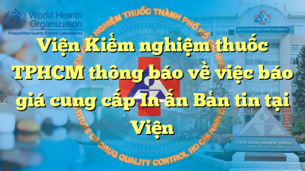 Viện Kiểm nghiệm thuốc TPHCM thông báo về việc báo giá cung cấp In ấn Bản tin tại Viện