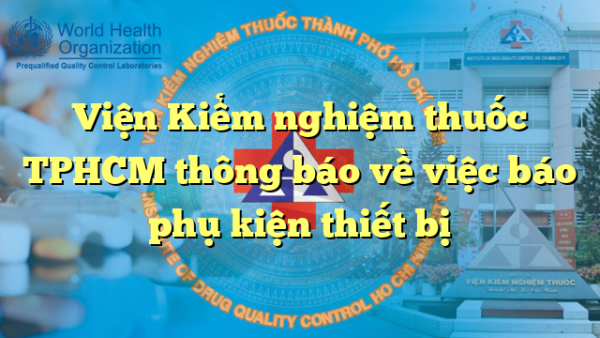 Viện Kiểm nghiệm thuốc TPHCM thông báo về việc báo phụ kiện thiết bị