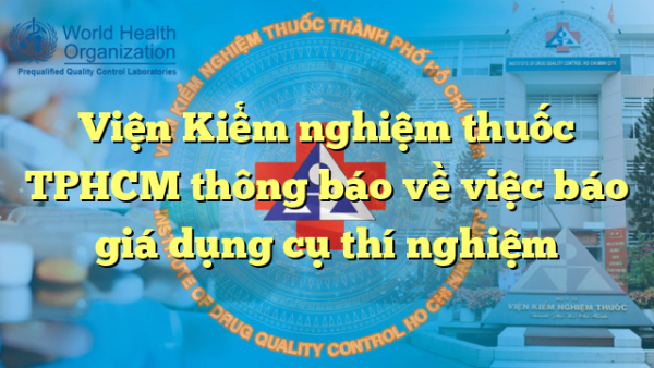 Viện Kiểm nghiệm thuốc TPHCM thông báo về việc báo giá dụng cụ thí nghiệm