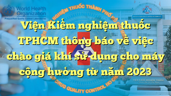 Viện Kiểm nghiệm thuốc TPHCM thông báo về việc chào giá khí sử dụng cho máy cộng hưởng từ năm 2023