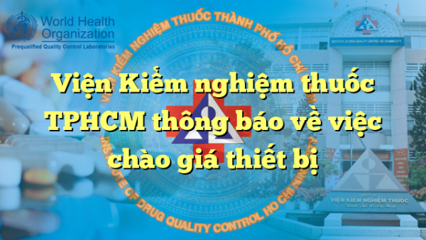 Viện Kiểm nghiệm thuốc TPHCM thông báo về việc chào giá thiết bị