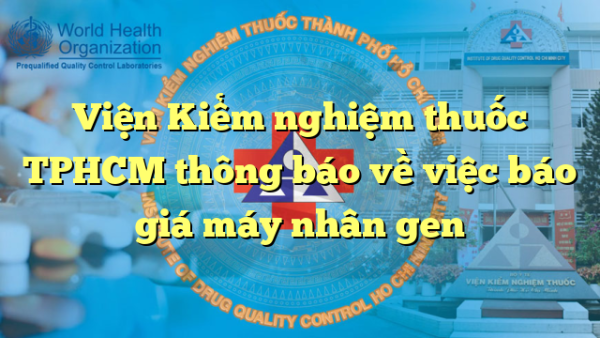 Viện Kiểm nghiệm thuốc TPHCM thông báo về việc báo giá máy nhân gen