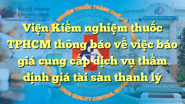 Viện Kiểm nghiệm thuốc TPHCM thông báo về việc báo giá cung cấp dịch vụ thẩm định giá tài sản thanh lý