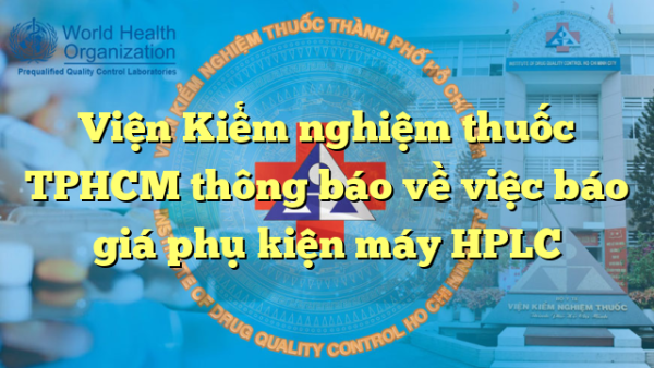 Viện Kiểm nghiệm thuốc TPHCM thông báo về việc báo giá phụ kiện máy HPLC