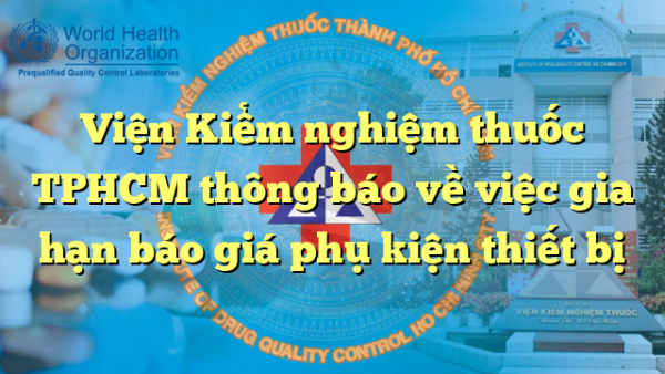 Viện Kiểm nghiệm thuốc TPHCM thông báo về việc gia hạn báo giá phụ kiện thiết bị