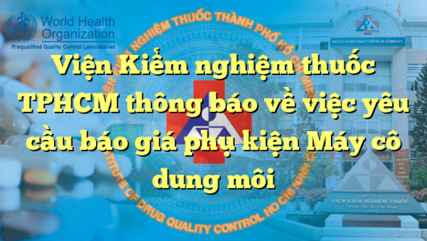 Viện Kiểm nghiệm thuốc TPHCM thông báo về việc yêu cầu báo giá phụ kiện Máy cô dung môi