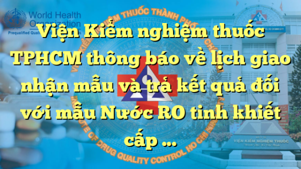 Viện Kiểm nghiệm thuốc TPHCM thông báo về lịch giao nhận mẫu và trả kết quả đối với mẫu Nước RO tinh khiết cấp cho máy lọc thận