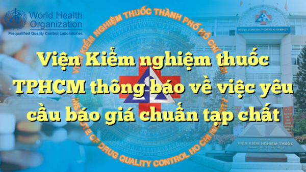 Viện Kiểm nghiệm thuốc TPHCM thông báo về việc yêu cầu báo giá chuẩn tạp chất