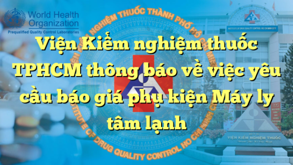 Viện Kiểm nghiệm thuốc TPHCM thông báo về việc yêu cầu báo giá phụ kiện Máy ly tâm lạnh