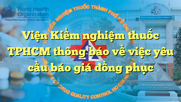 Viện Kiểm nghiệm thuốc TPHCM thông báo về việc yêu cầu báo giá đồng phục