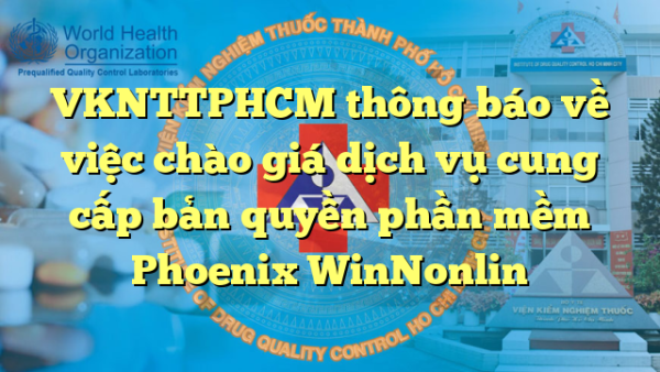 VKNTTPHCM thông báo về việc chào giá dịch vụ cung cấp bản quyền phần mềm Phoenix WinNonlin