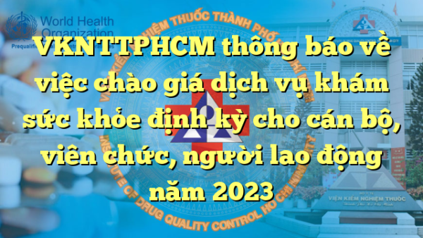 VKNTTPHCM thông báo về việc chào giá dịch vụ khám sức khỏe định kỳ cho cán bộ, viên chức, người lao động năm 2023