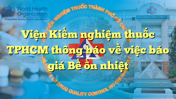 Viện Kiểm nghiệm thuốc TPHCM thông báo về việc báo giá Bể ổn nhiệt