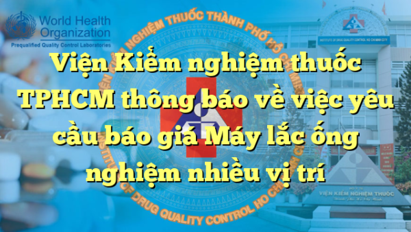 Viện Kiểm nghiệm thuốc TPHCM thông báo về việc yêu cầu báo giá Máy lắc ống nghiệm nhiều vị trí
