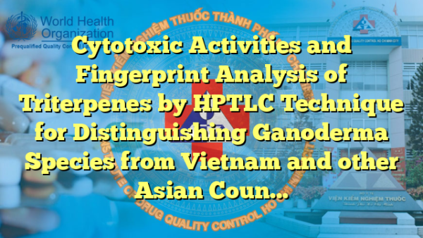 Cytotoxic Activities and Fingerprint Analysis of Triterpenes by HPTLC Technique for Distinguishing Ganoderma Species from Vietnam and other Asian Countries