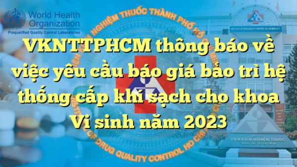 VKNTTPHCM thông báo về việc yêu cầu báo giá bảo trì hệ thống cấp khí sạch cho khoa Vi sinh năm 2023