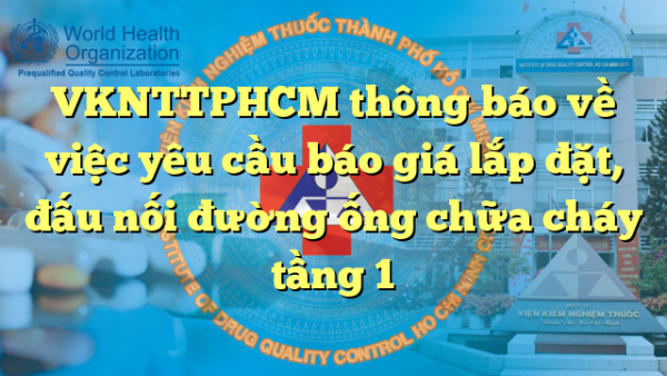 VKNTTPHCM thông báo về việc yêu cầu báo giá lắp đặt, đấu nối đường ống chữa cháy tầng 1