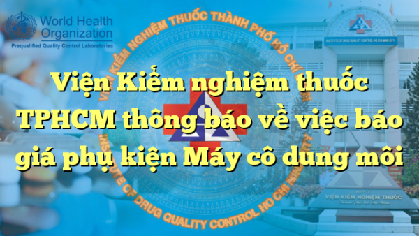 Viện Kiểm nghiệm thuốc TPHCM thông báo về việc báo giá phụ kiện Máy cô dung môi