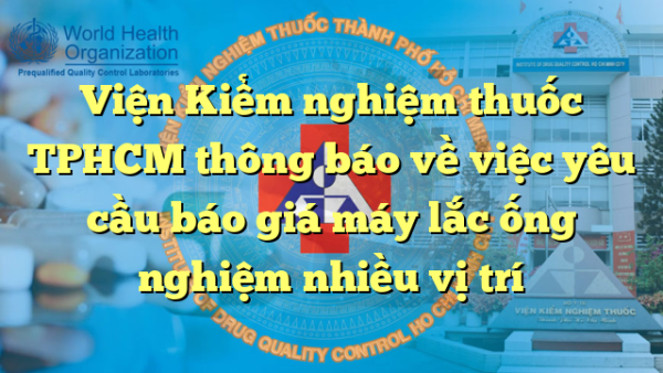 Viện Kiểm nghiệm thuốc TPHCM thông báo về việc yêu cầu báo giá máy lắc ống nghiệm nhiều vị trí