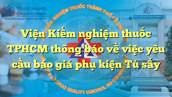 Viện Kiểm nghiệm thuốc TPHCM thông báo về việc yêu cầu báo giá phụ kiện Tủ sấy