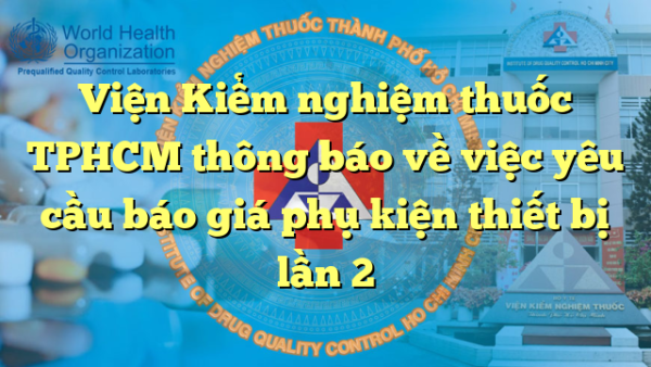 Viện Kiểm nghiệm thuốc TPHCM thông báo về việc yêu cầu báo giá phụ kiện thiết bị lần 2