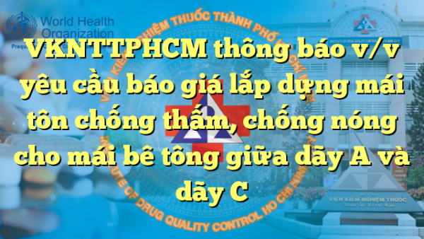 VKNTTPHCM thông báo v/v yêu cầu báo giá lắp dựng mái tôn chống thấm, chống nóng cho mái bê tông giữa dãy A và dãy C