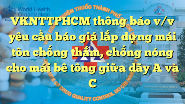 VKNTTPHCM thông báo v/v yêu cầu báo giá lắp dựng mái tôn chống thắm, chống nóng cho mái bê tông giữa dãy A và C