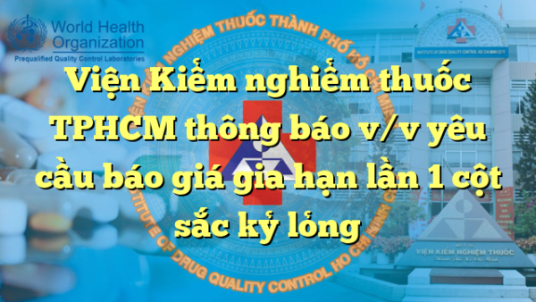 Viện Kiểm nghiểm thuốc TPHCM thông báo v/v yêu cầu báo giá gia hạn lần 1 cột sắc kỷ lỏng