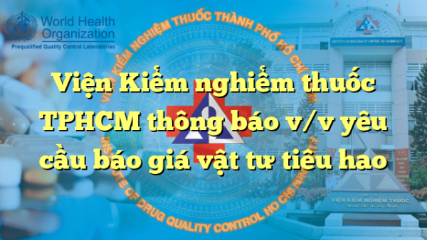 Viện Kiểm nghiểm thuốc TPHCM thông báo v/v yêu cầu báo giá vật tư tiêu hao