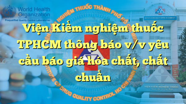 Viện Kiểm nghiệm thuốc TPHCM thông báo v/v yêu cầu báo giá hóa chất, chất chuẩn