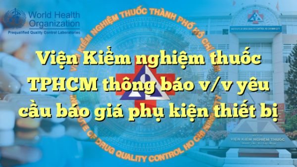 Viện Kiểm nghiệm thuốc TPHCM thông báo v/v yêu cầu báo giá phụ kiện thiết bị