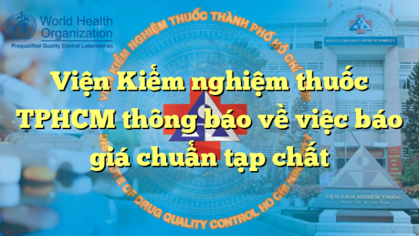 Viện Kiểm nghiệm thuốc TPHCM thông báo về việc báo giá chuẩn tạp chất