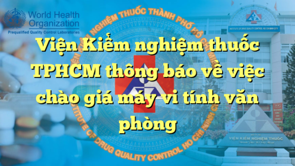 Viện Kiểm nghiệm thuốc TPHCM thông báo về việc chào giá máy vi tính văn phòng