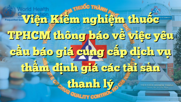 Viện Kiểm nghiệm thuốc TPHCM thông báo về việc yêu cầu báo giá cung cấp dịch vụ thẩm định giá các tài sản thanh lý