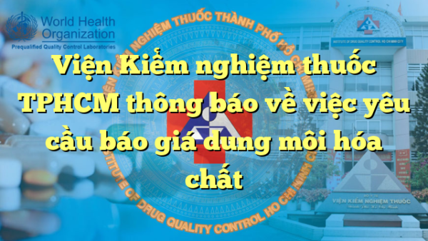 Viện Kiểm nghiệm thuốc TPHCM thông báo về việc yêu cầu báo giá dung môi hóa chất