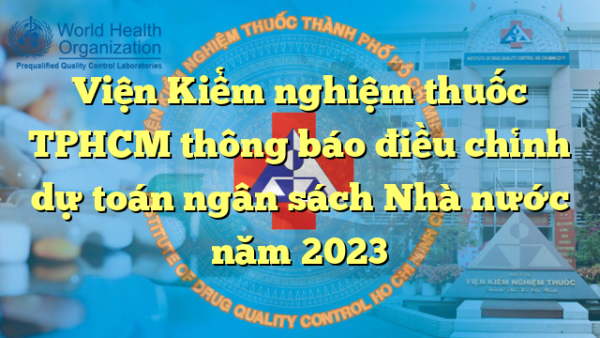 Viện Kiểm nghiệm thuốc TPHCM thông báo điều chỉnh dự toán ngân sách Nhà nước năm 2023
