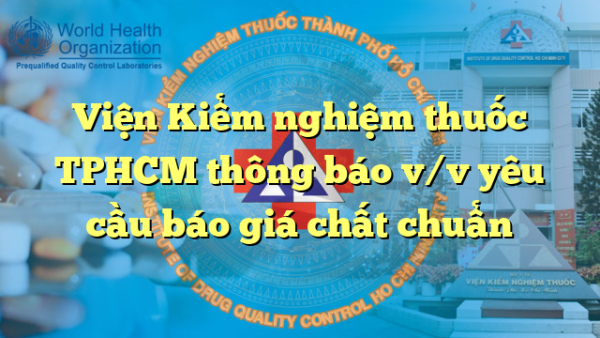 Viện Kiểm nghiệm thuốc TPHCM thông báo v/v yêu cầu báo giá chất chuẩn